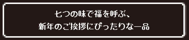 七つの味で福を呼ぶ、新年のご挨拶にぴったりな一品