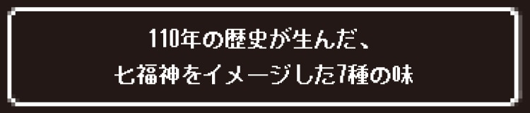 110年の歴史が生んだ、七福神をイメージした7種の味