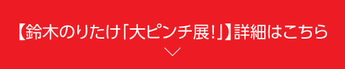 鈴木のりたけ「大ピンチ展！」詳細はこちら