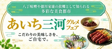 八丁味噌や徳川家康の故郷として知られる多彩な美食都市 あいち三河グルメフェア こだわりの美味しさを、ご自宅で。