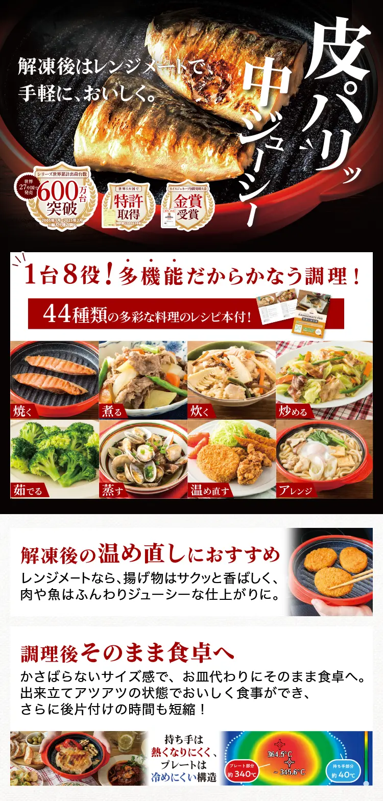 1台8役！ 多機能だからかなう調理！ 44種類の多彩な料理のレシピ本付！ 解凍後の温め直しにおすすめ 調理後そのまま食卓へ