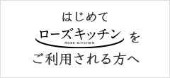 はじめてローズキッチンをご利用される方へ