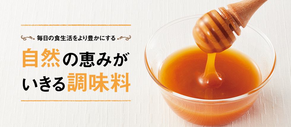 毎日の食生活をより豊かにする 自然の恵みがいきる調味料