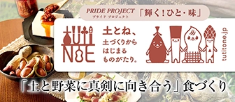 PRIDE PROJECT 「輝く！ひと・味」 土とね、 土づくりからはじまるものがたり。 「土と野菜に真剣に向き合う」食づくり