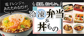 電子レンジで、あたためるだけ！ 便利、おいしい。冷凍弁当＆丼もの