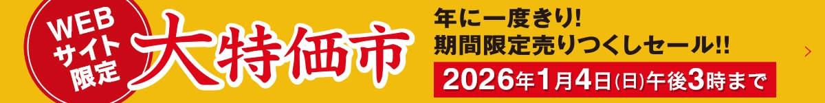 WEBサイト限定 年に一度きり！ 期間限定売りつくしセール！！ 大特価市 2026年1月4日(日)午後3時まで