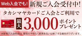 新規ご入会受付中！ タカシマヤカードご入会とご利用で 最大3,000ポイントプレゼント