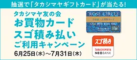 抽選で「タカシマヤギフトカード」が当たる！ タカシマヤ友の会 お買物カードスゴ積み払いご利用キャンペーン 6月25日（水）～7月31日（木）