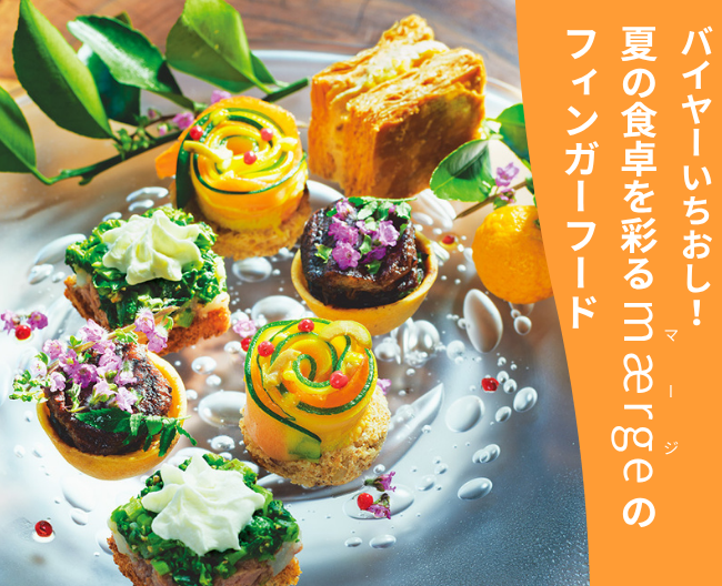 【夏の贈りもの】バイヤーいちおし！夏の食卓を彩る［mærge（マージ）］のフィンガーフード