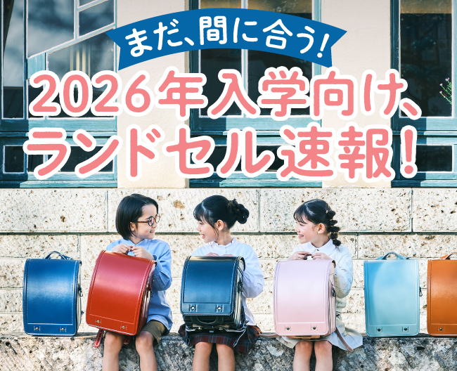 まだ、間に合う！2026年入学向け、ランドセル速報！