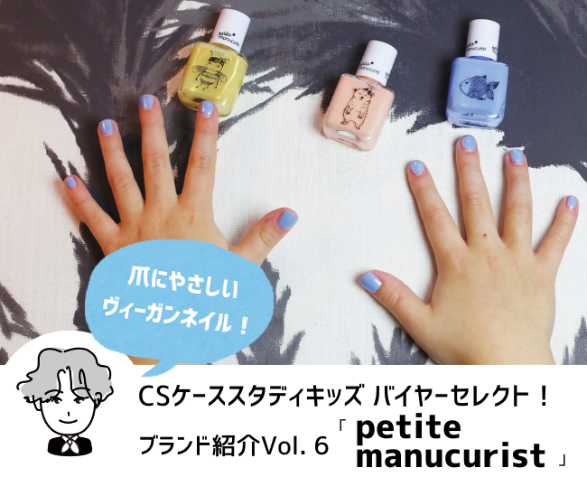 爪にやさしいヴィーガンネイル！CSケーススタディキッズ　バイヤーセレクト！ブランド紹介 Vol.6［petite manucurist（プティ・マニキュリスト）］