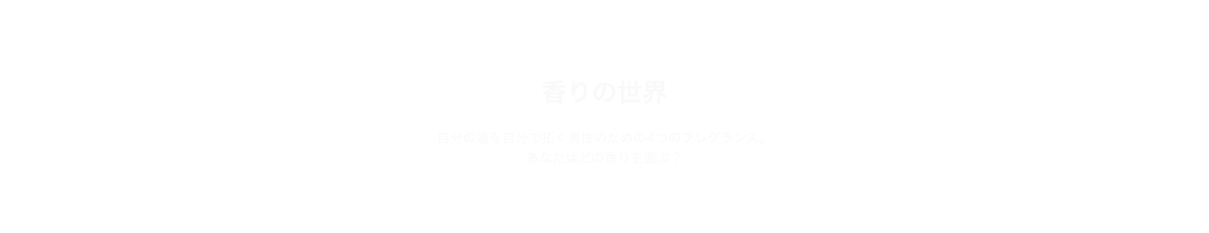 香りの世界 自分の道を自分で拓く男性のための4つのフレグランス。あなたはどの香りを選ぶ？