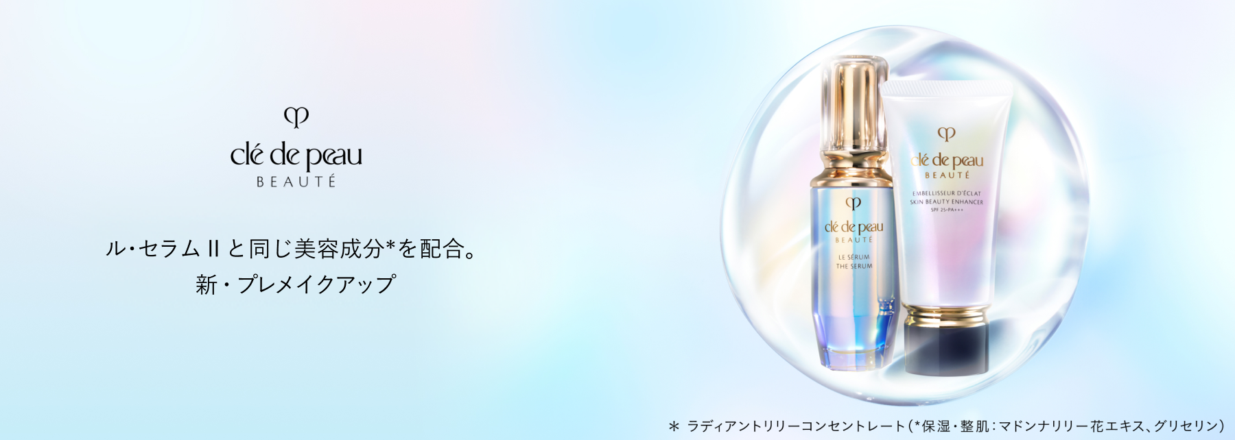 ル・セラムⅡと同じ美容成分*を配合。新・プレメイクアップ。*ラディアントリリーコンセントレート（*保湿・整肌：マドンナリリー花エキス、グリセリン）