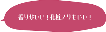 香りがいい！化粧ノリもいい！