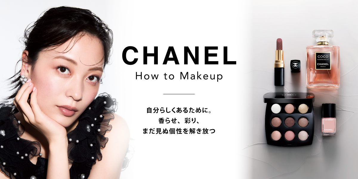 CHANEL How To Make Up 自分らしくあるために。香らせ、彩り、まだ見ぬ個性を解き放つ