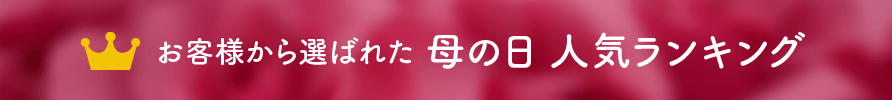 お客様から選ばれた 母の日 人気ランキング