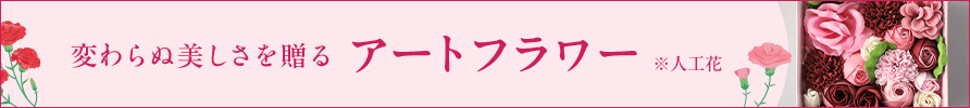 変わらぬ美しさを贈る アートフラワー ※人工花