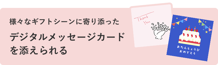 様々なギフトシーンに寄り添った デジタルメッセージカードを添えられる