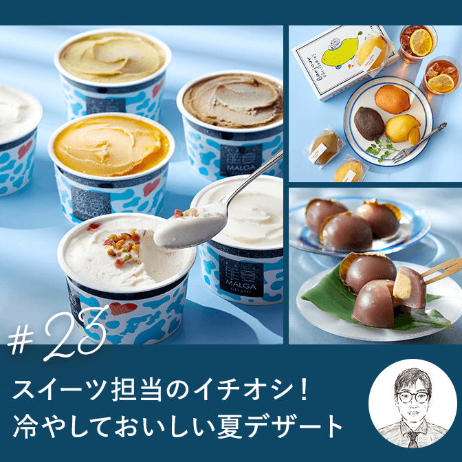 スイーツ担当のイチオシ！冷やしておいしい夏デザート