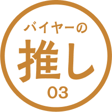 バイヤーの推し 03 
