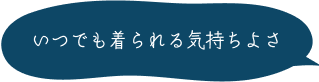 いつでも着られる気持ちよさ