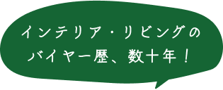 インテリア・リビングのバイヤー歴、数十年！