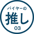 バイヤーの推し 03 