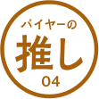 バイヤーの推し 04 