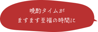 晩酌タイムがますます至福の時間に
