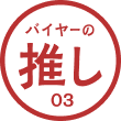 バイヤーの推し 03 