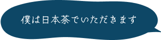 僕は日本茶でいただきます