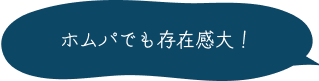 ホムパでも存在感大！