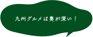 九州グルメは奥が深い！