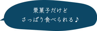 栗菓子だけどさっぱり食べられる♪