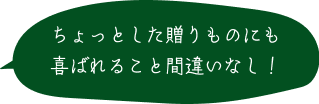 ちょっとした贈りものにも喜ばれること間違いなし！ 