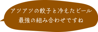 アツアツの餃子と冷えたビール最強の組み合わせですね