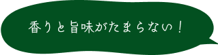 香りと旨味がたまらない！