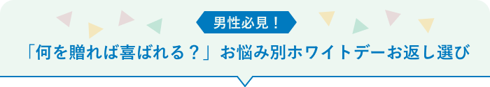 男性必見！「何を贈れば喜ばれる？」お悩み別ホワイトデーお返し選び