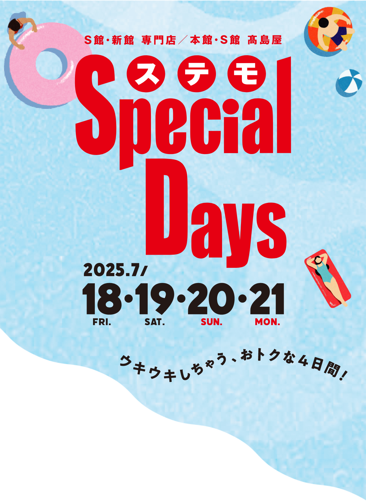 S館・新館 専門店/本館・S館 高島屋　ステモ　Special Days ウキウキしちゃう、おトクな4日間！2025年7月18日(金)・19日(土)・20日(日)・21日(月・祝)