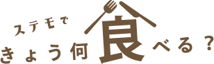 ステモできょう、何食べる？