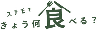 ステモできょう、何食べる？