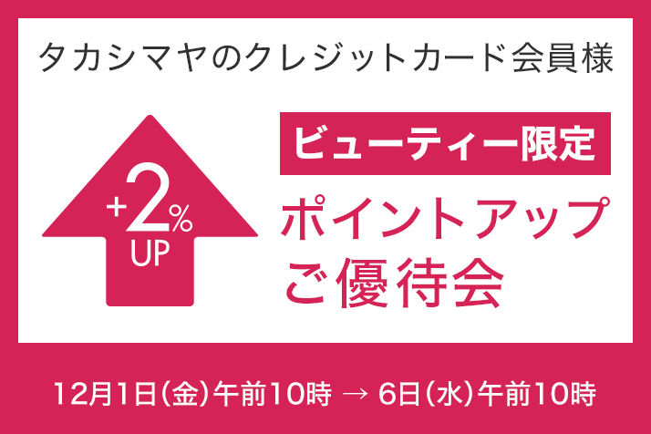 ＜タカシマヤのクレジットカード会員様＞ビューティー限定 ポイントアップご優待会