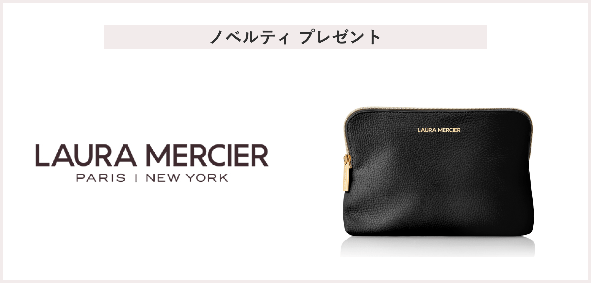 【先着65名様】<ローラ メルシエ>「特製メイクポーチ」 プレゼント
