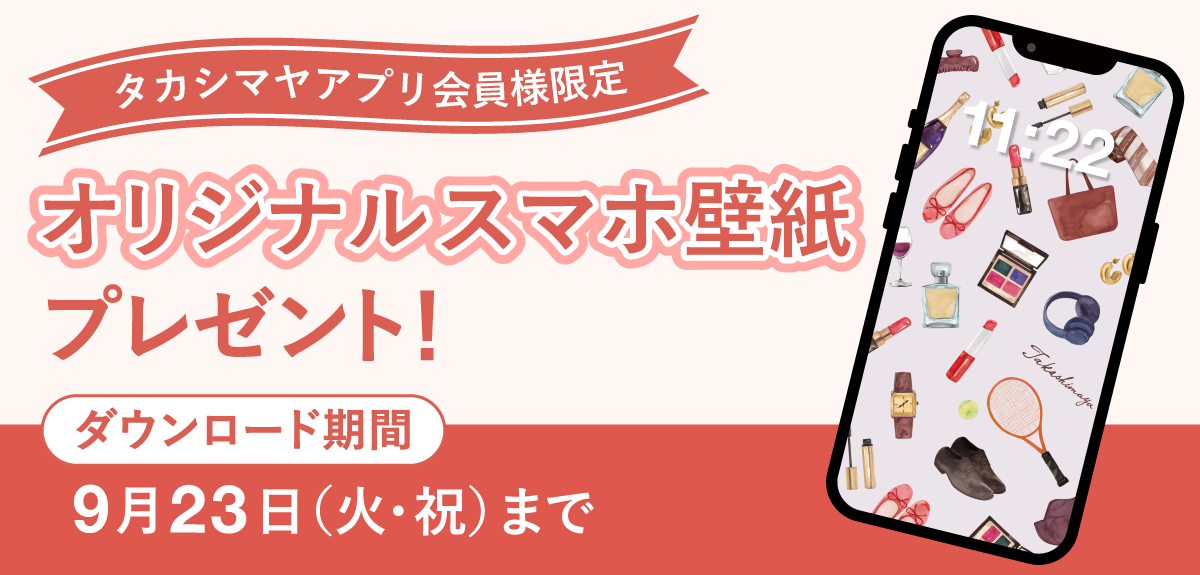 【タカシマヤアプリ会員様限定】 「オリジナル スマホ壁紙」プレゼントキャンペーン