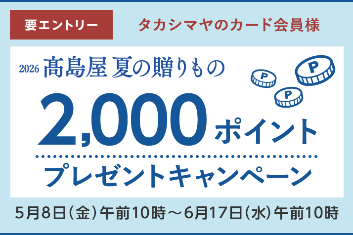 画像【要エントリー】＜タカシマヤのカード会員様＞ 2026高島屋 夏の贈りもの 2,000ポイントプレゼントキャンペーン