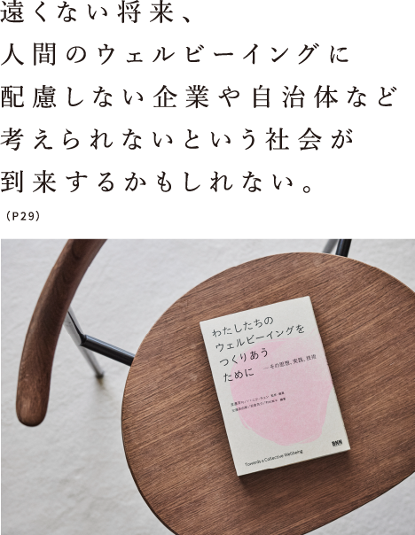 遠くない将来、人間のウェルビーイングに配慮しない企業や自治体など考えられないという社会が到来するかもしれない。（P29）