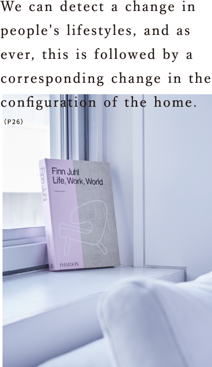 We can detect a change in people's lifestyles, and as ever, this is followed by a corresponding change in the configuration of the home.（P26）