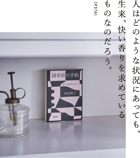 人はどのような状況にあっても、生来、快い香りを求めているものなのだろう。（P376）