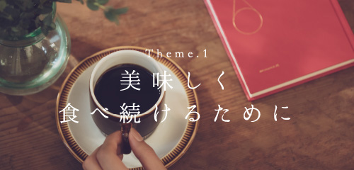 Theme.1 美味しく食べ続けるために