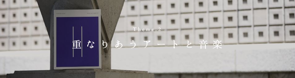 Theme2 重なりあうアートと音楽